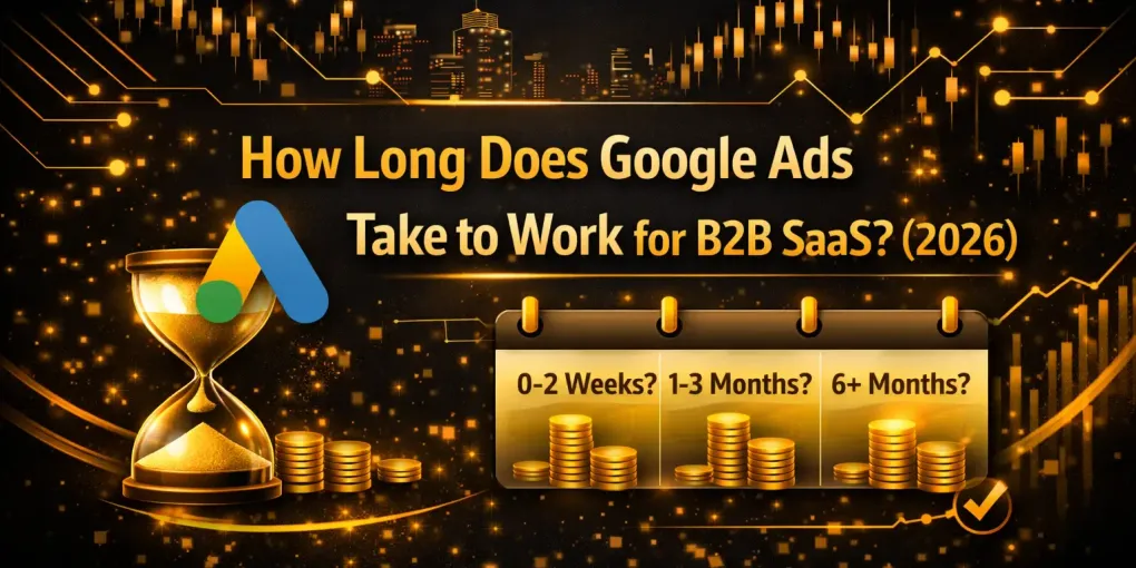 How Long Does Google Ads Take to Work for B2B SaaS? (2026)
